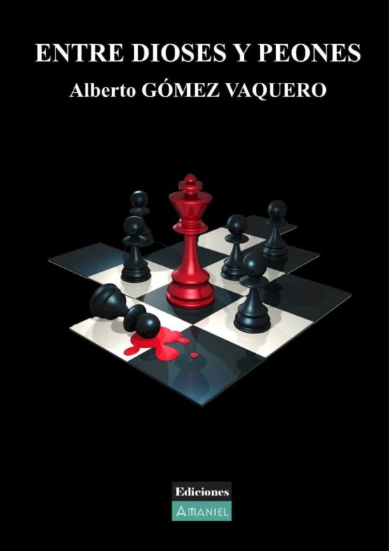 ENTRE DIOSES Y PEONES - Alberto GÓMEZ VAQUERO