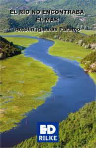 EL RÍO NO ENCONTRABA EL MAR. ANTOLÍN IGLESIAS PÁRAMO