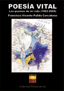 POESÍA VITAL. Los poemas de mi vida (1982-2008). FRANCISCO VICENTE PULIDO CARCABOSO